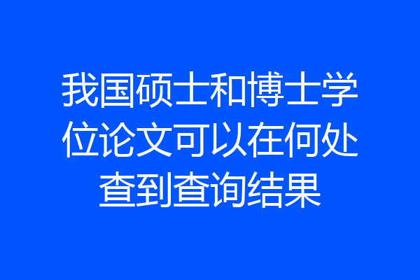 我国硕士和博士学位论文可以在何处查到查询结果