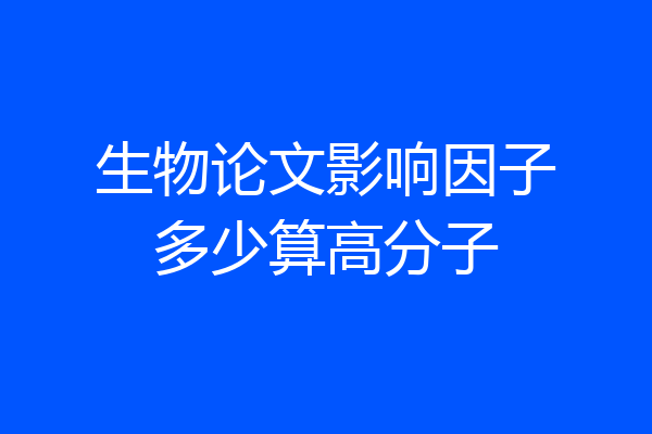 生物论文影响因子多少算高分子