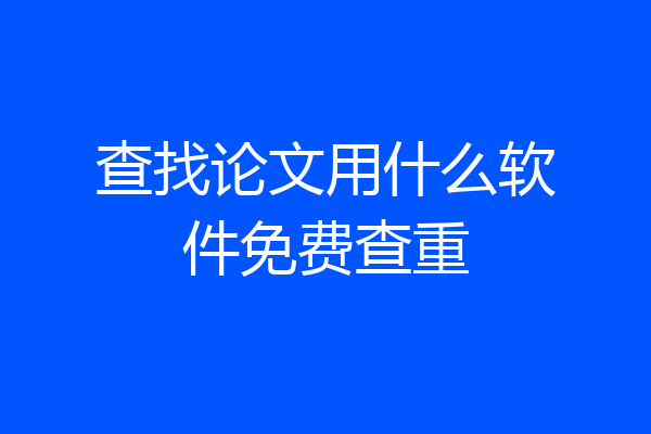 查找论文用什么软件免费查重