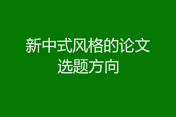 新中式风格的论文选题方向