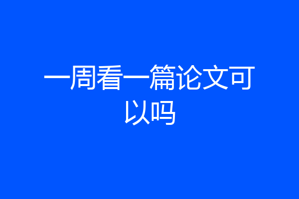一周看一篇论文可以吗