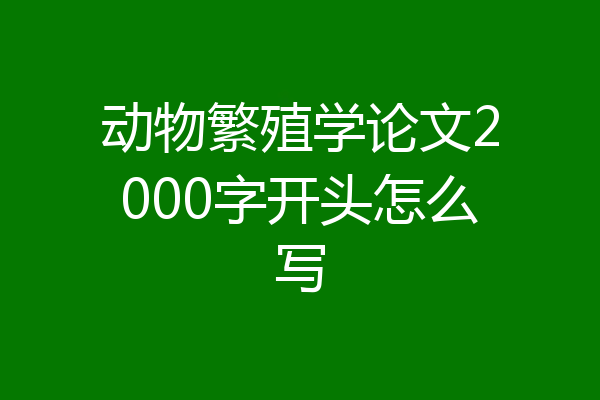 动物繁殖学论文2000字开头怎么写
