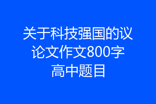 关于科技强国的议论文作文800字高中题目