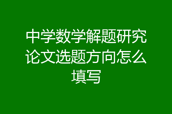 中学数学解题研究论文选题方向怎么填写
