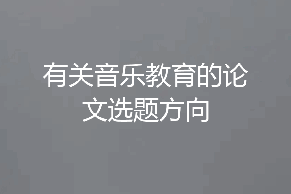 有关音乐教育的论文选题方向