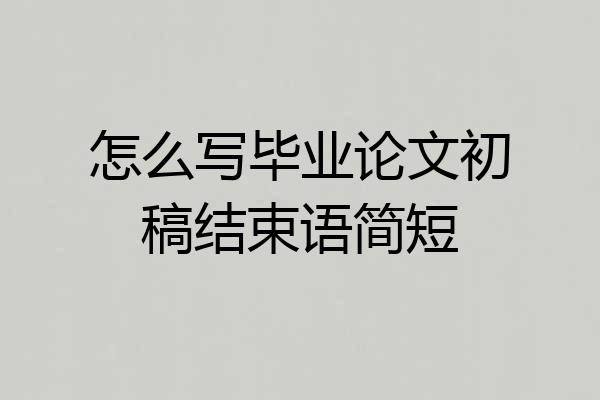 怎么写毕业论文初稿结束语简短