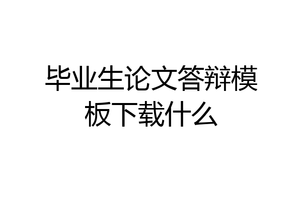 毕业生论文答辩模板下载什么