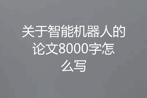 关于智能机器人的论文8000字怎么写