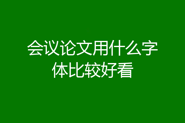 会议论文用什么字体比较好看