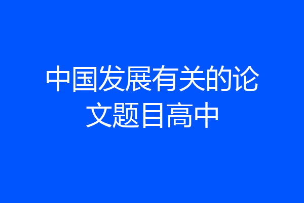 中国发展有关的论文题目高中
