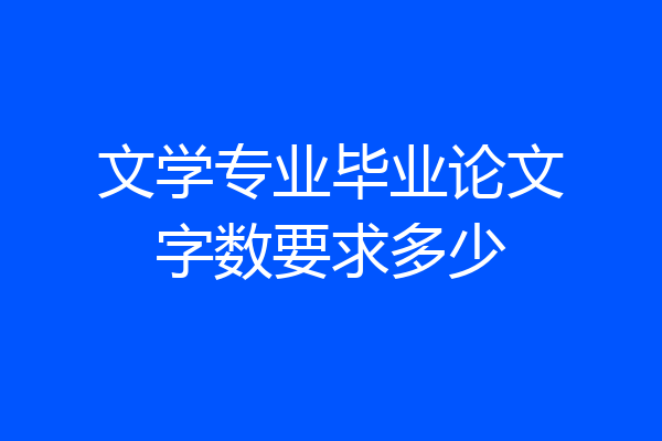 文学专业毕业论文字数要求多少