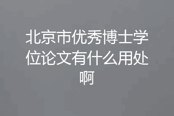 北京市优秀博士学位论文有什么用处啊