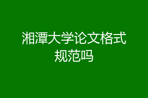 湘潭大学论文格式规范吗