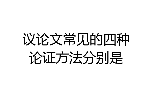 议论文常见的四种论证方法分别是