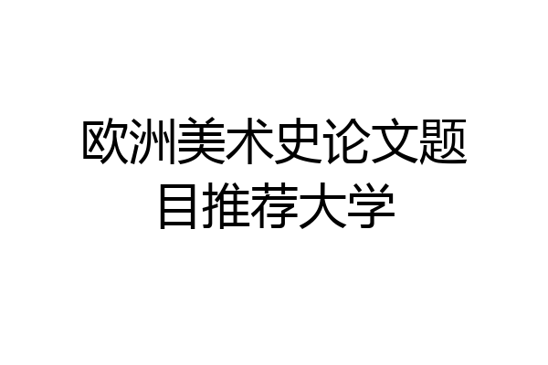 欧洲美术史论文题目推荐大学