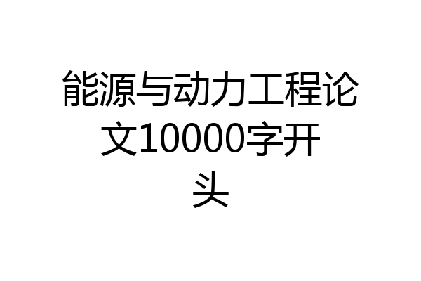 能源与动力工程论文10000字开头