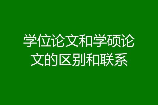 学位论文和学硕论文的区别和联系