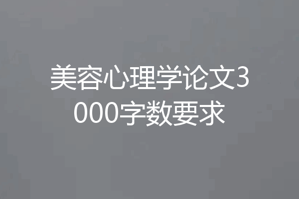美容心理学论文3000字数要求