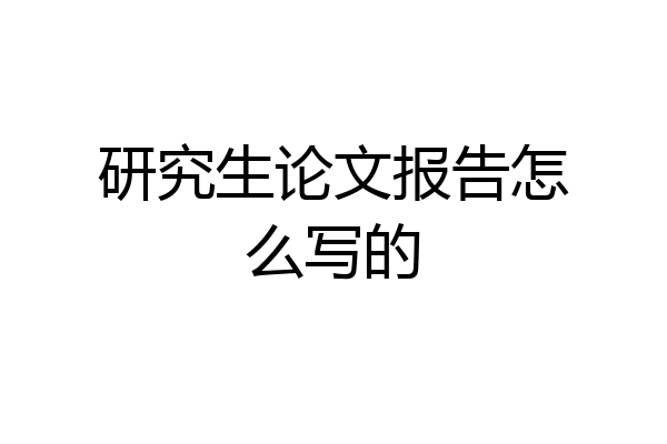 研究生论文报告怎么写的