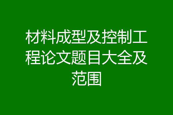 材料成型及控制工程论文题目大全及范围