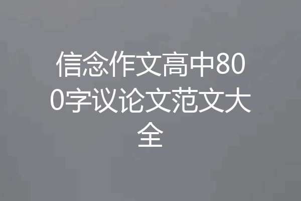 信念作文高中800字议论文范文大全