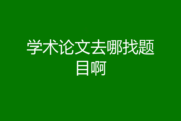 学术论文去哪找题目啊