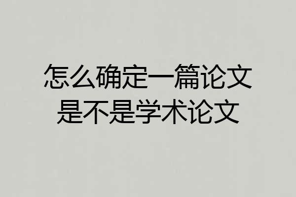 怎么确定一篇论文是不是学术论文