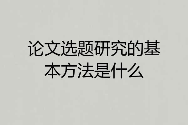 论文选题研究的基本方法是什么
