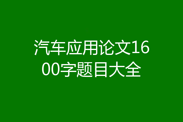 汽车应用论文1600字题目大全