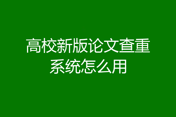 高校新版论文查重系统怎么用