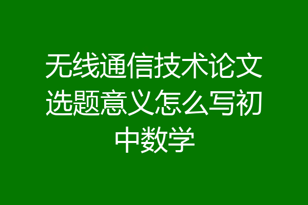 无线通信技术论文选题意义怎么写初中数学