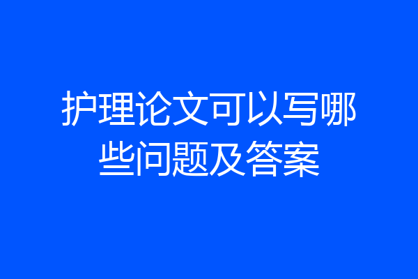 护理论文可以写哪些问题及答案