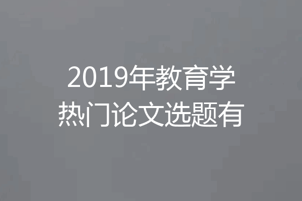 2019年教育学热门论文选题有
