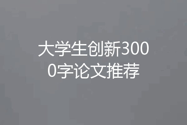 大学生创新3000字论文推荐