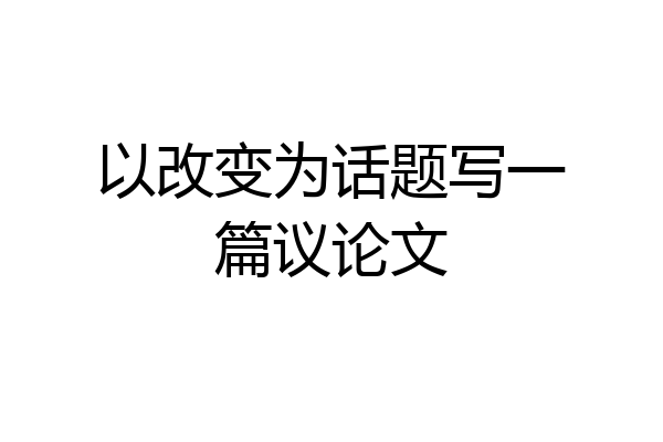 以改变为话题写一篇议论文