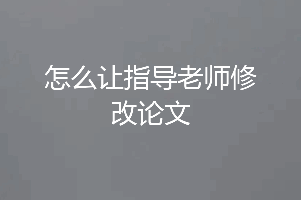 怎么让指导老师修改论文