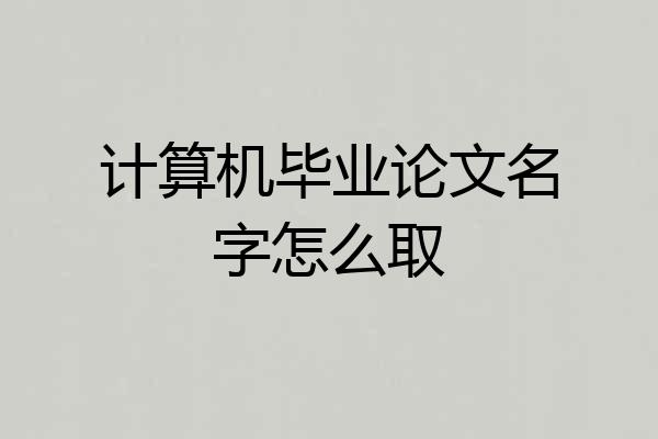 计算机毕业论文名字怎么取
