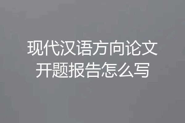 现代汉语方向论文开题报告怎么写