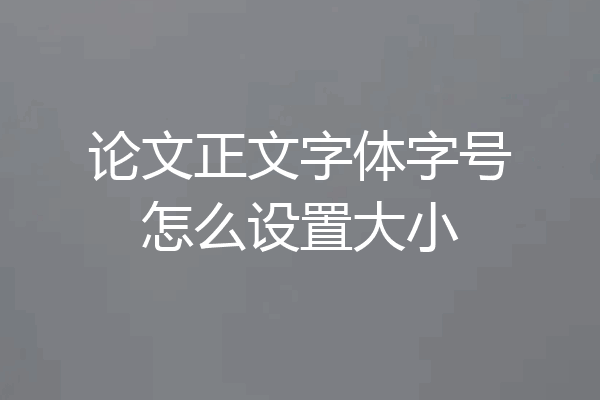 论文正文字体字号怎么设置大小