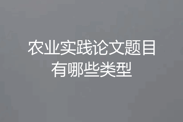 农业实践论文题目有哪些类型