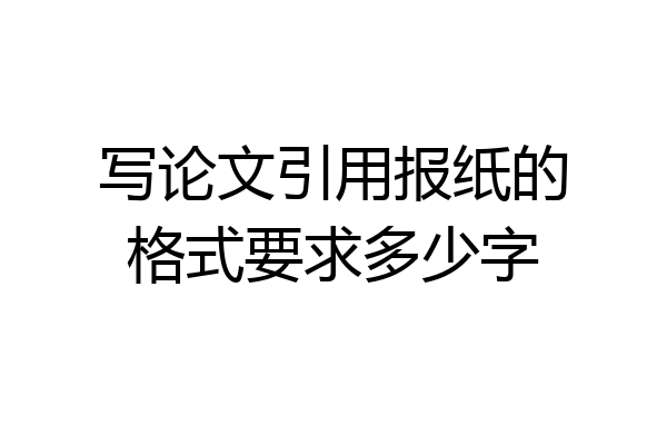 写论文引用报纸的格式要求多少字