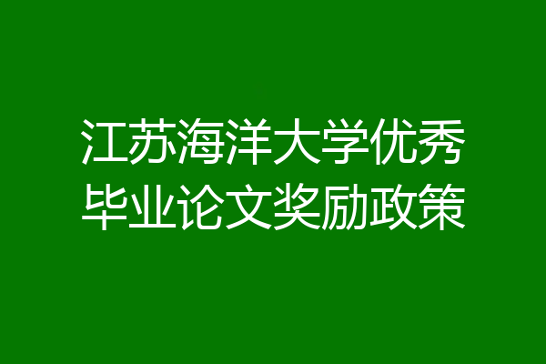 江苏海洋大学优秀毕业论文奖励政策