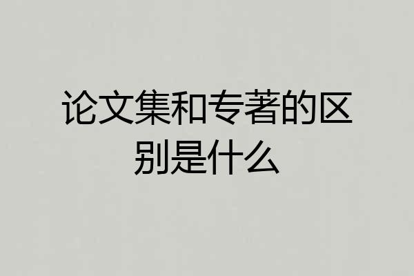 论文集和专著的区别是什么