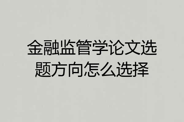 金融监管学论文选题方向怎么选择
