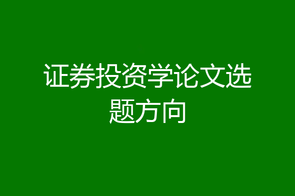 证券投资学论文选题方向