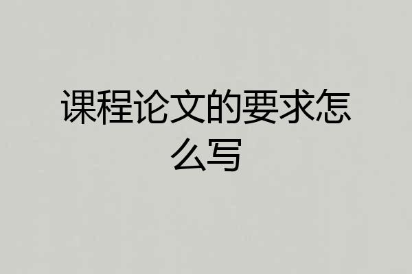课程论文的要求怎么写