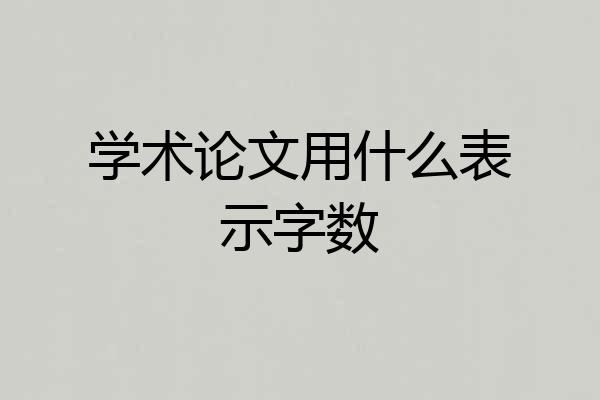 学术论文用什么表示字数