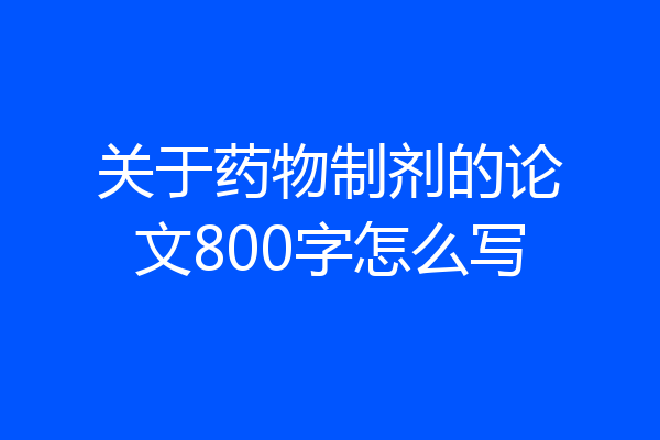 关于药物制剂的论文800字怎么写