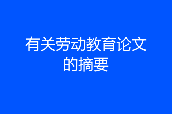 有关劳动教育论文的摘要