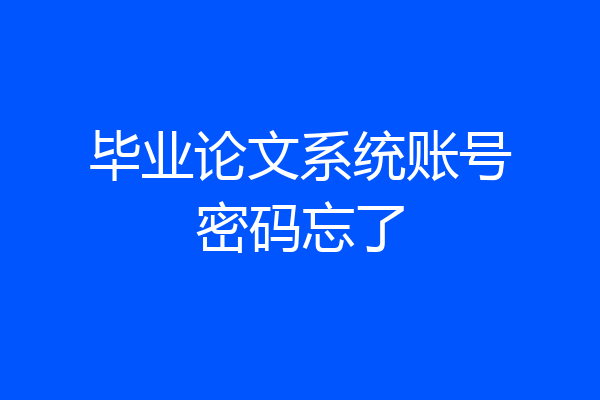毕业论文系统账号密码忘了
